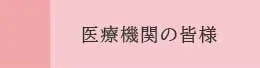 医療機関の皆様